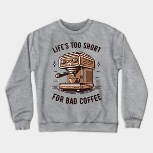 Life's Too Short For Bad Coffee - Coffee Addict - Espresso Machine Crewneck Sweatshirt